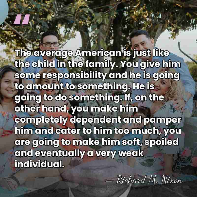 The average American is just like the child in the family. You&hellip; - Richard M. Nixon