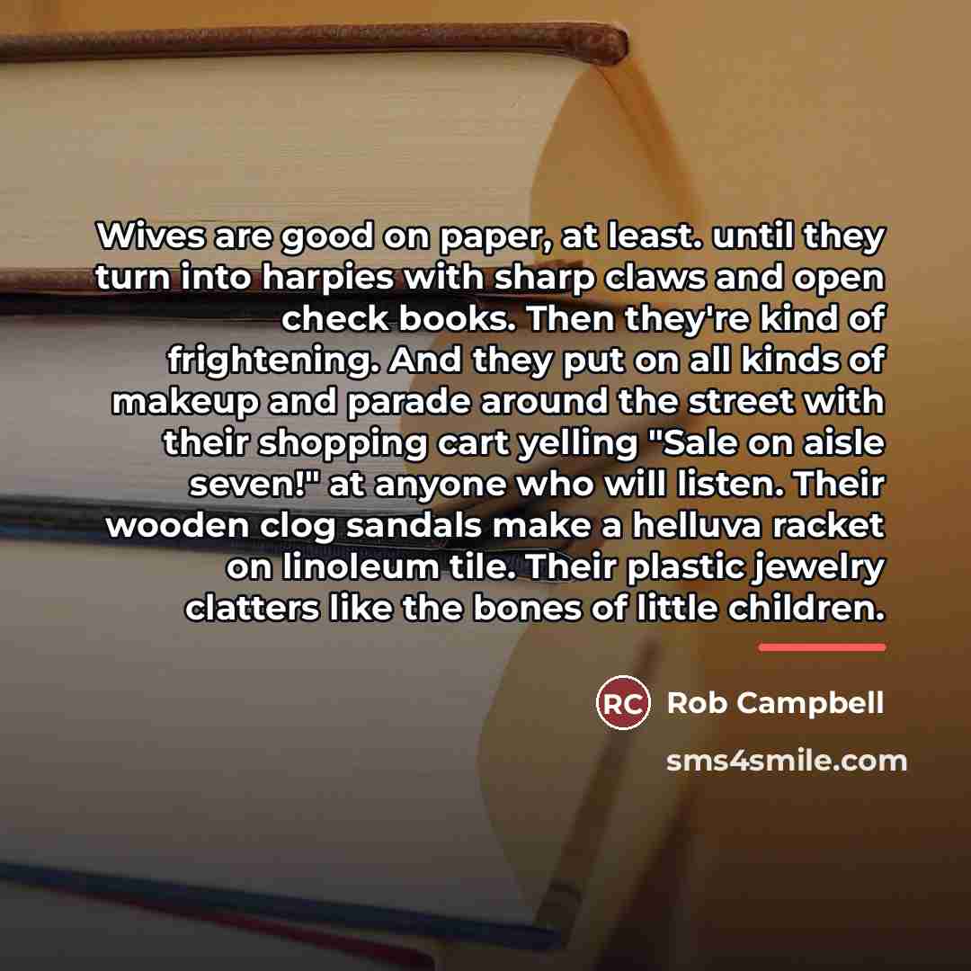 “Wives are good on paper, at least. until they turn…” quote by Rob Campbell