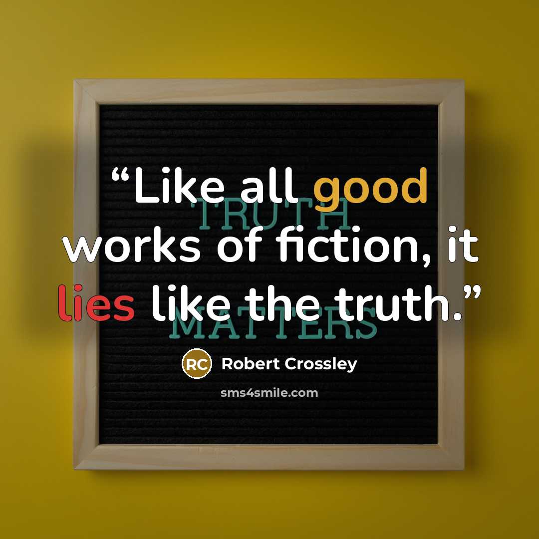 “Like all good works of fiction, it lies like the truth.” quote by Robert Crossley