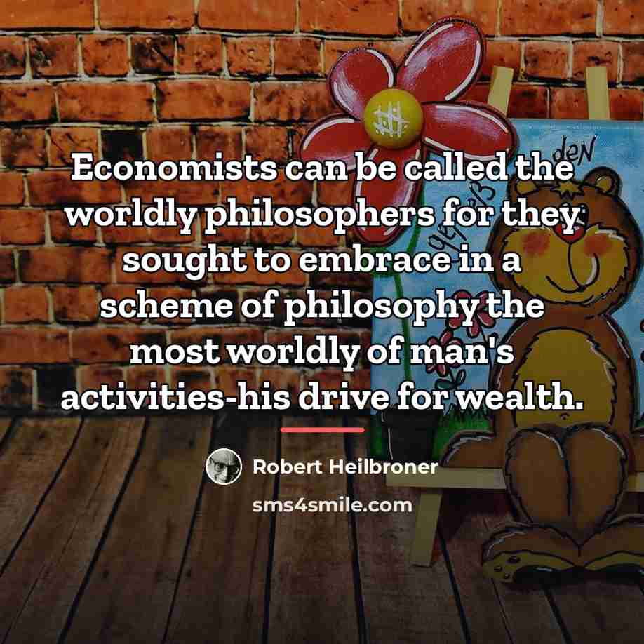 “Economists can be called the worldly philosophers for they sought…” quote by Robert Heilbroner