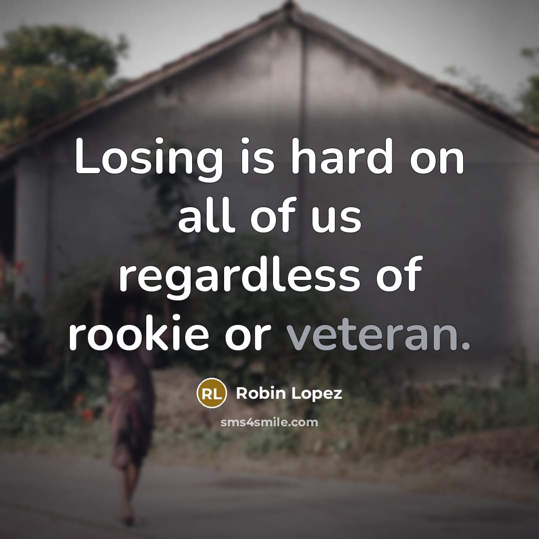 “Losing is hard on all of us regardless of rookie…” quote by Robin Lopez