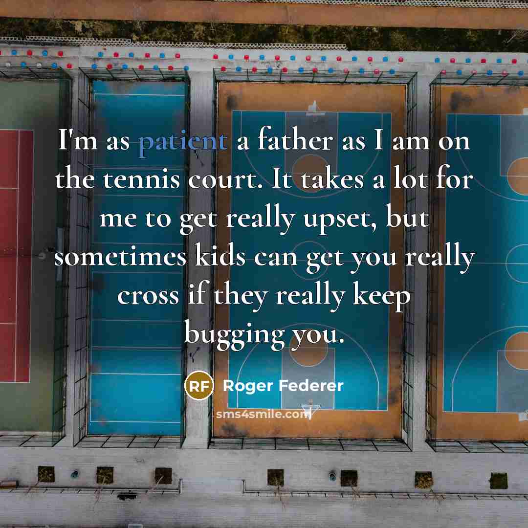 “I'm as patient a father as I am on the…” quote by Roger Federer