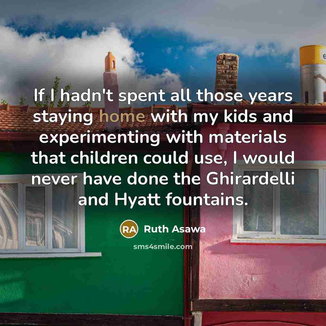“If I hadn't spent all those years staying home with…” quote by Ruth Asawa