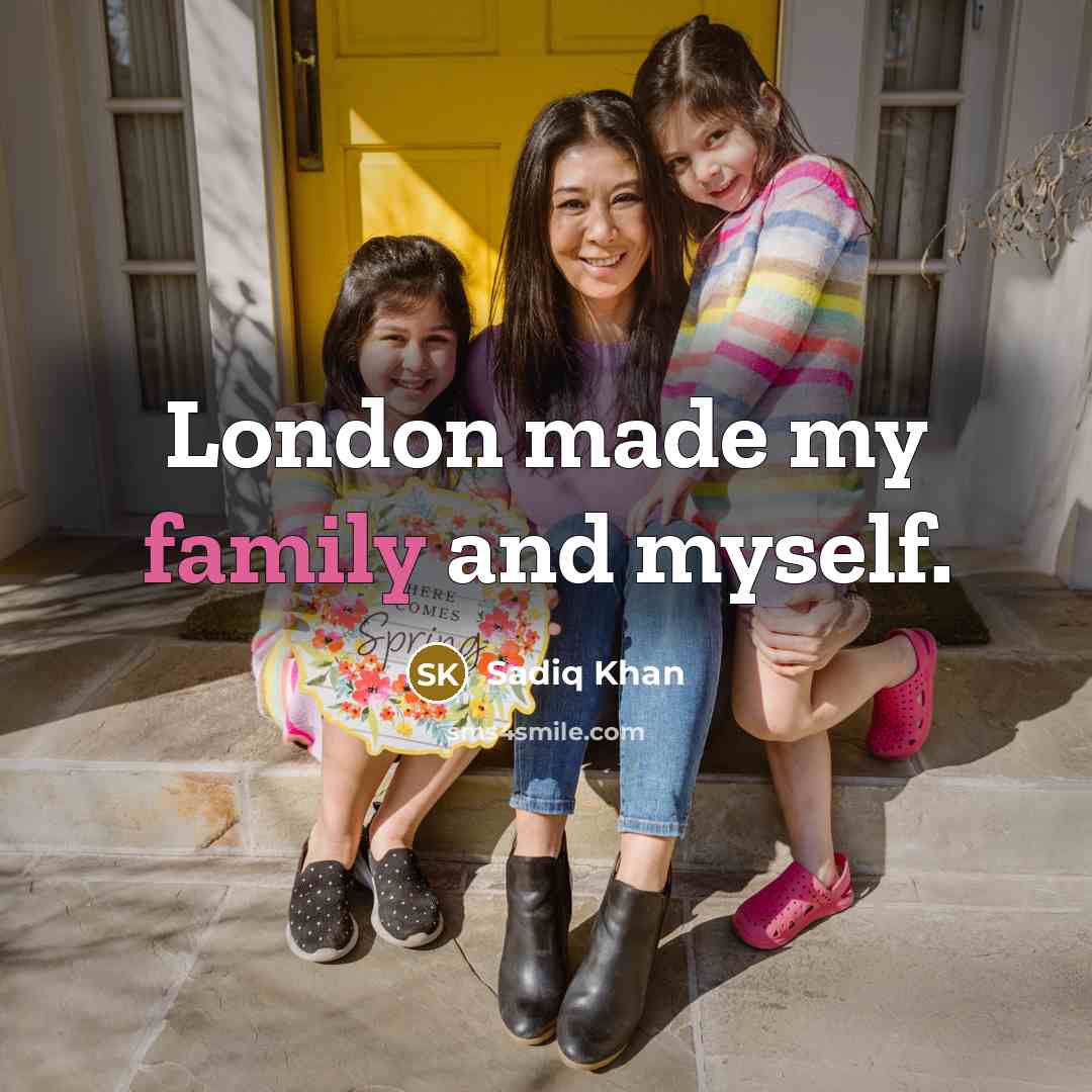 “London made my family and myself.…” quote by Sadiq Khan