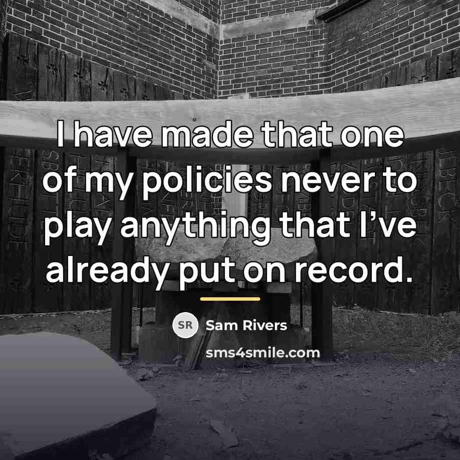 “I have made that one of my policies never to…” quote by Sam Rivers