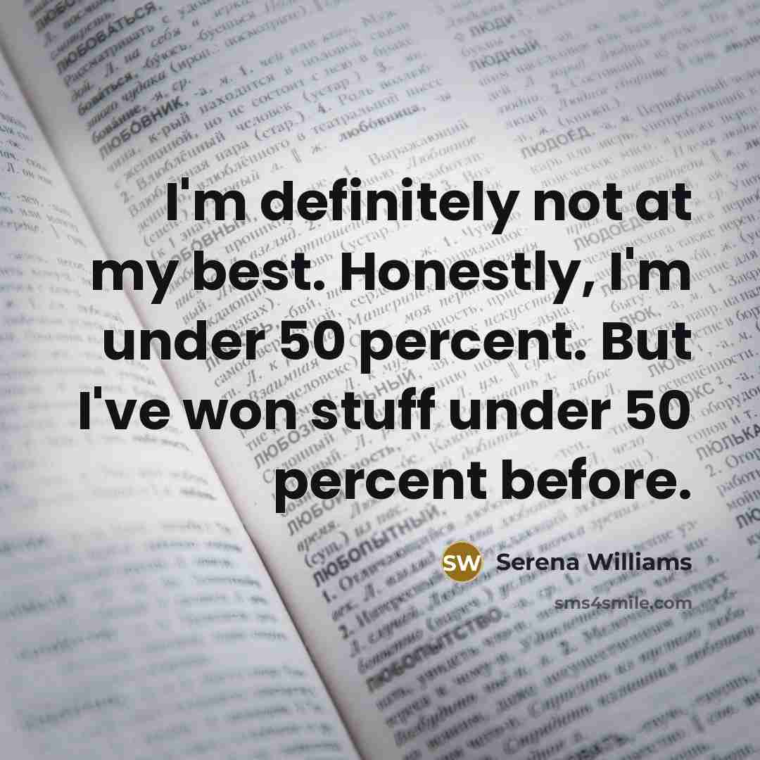 “I'm definitely not at my best. Honestly, I'm under 50…” quote by Serena Williams