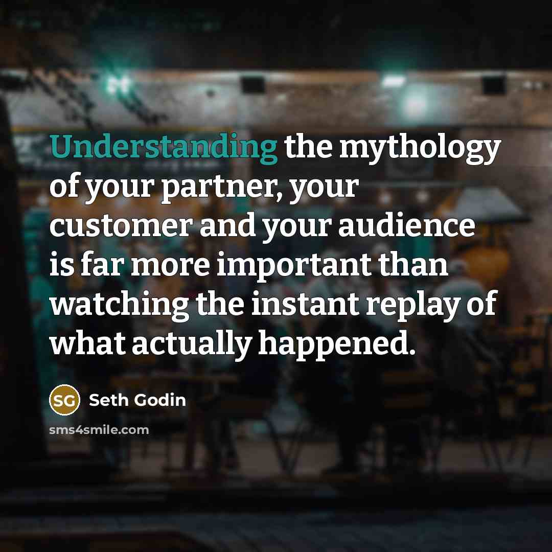 “Understanding the mythology of your partner, your customer and your…” quote by Seth Godin