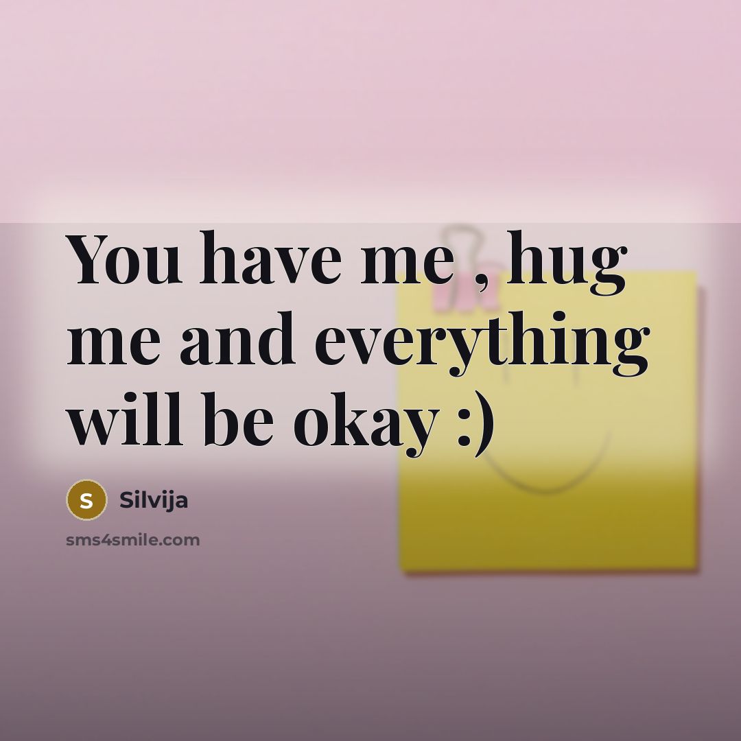 “You have me , hug me and everything will be…” quote by Silvija