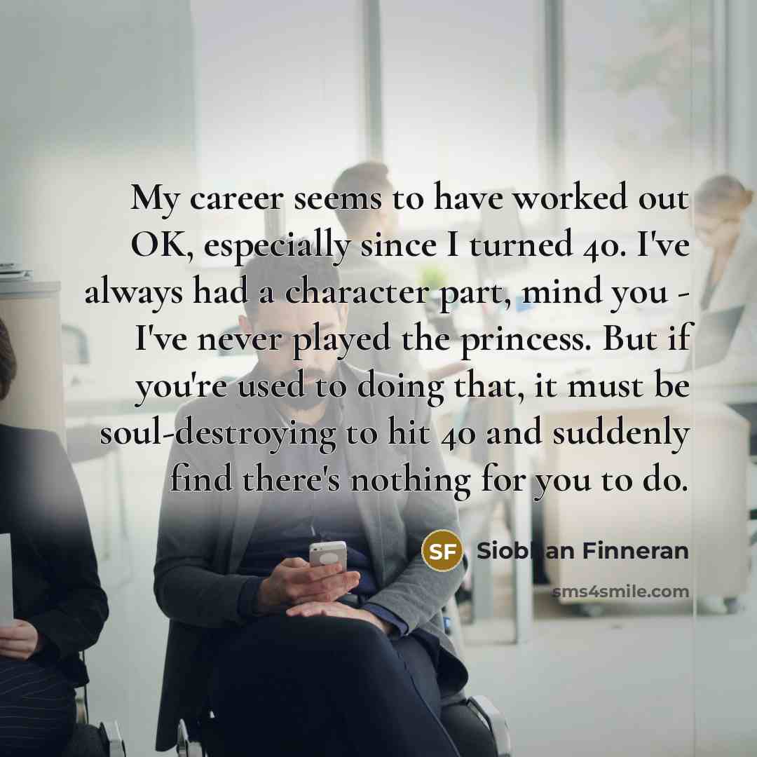 “My career seems to have worked out OK, especially since…” quote by Siobhan Finneran