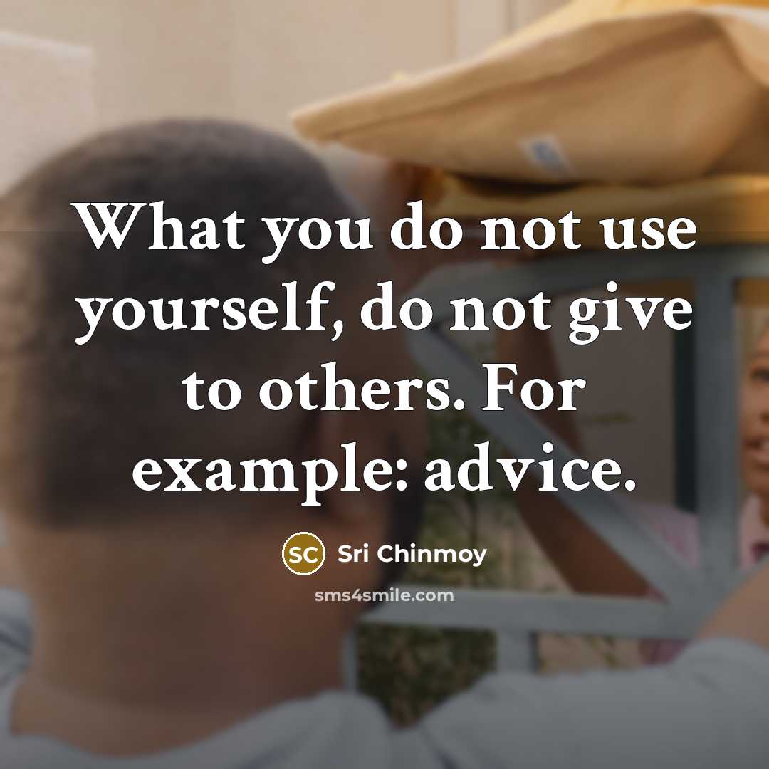 “What you do not use yourself, do not give to…” quote by Sri Chinmoy