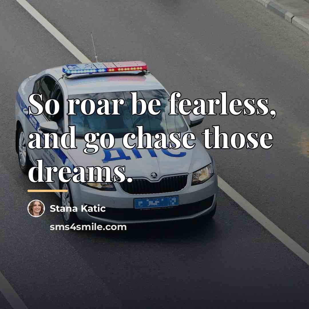 “So roar be fearless, and go chase those dreams.…” quote by Stana Katic