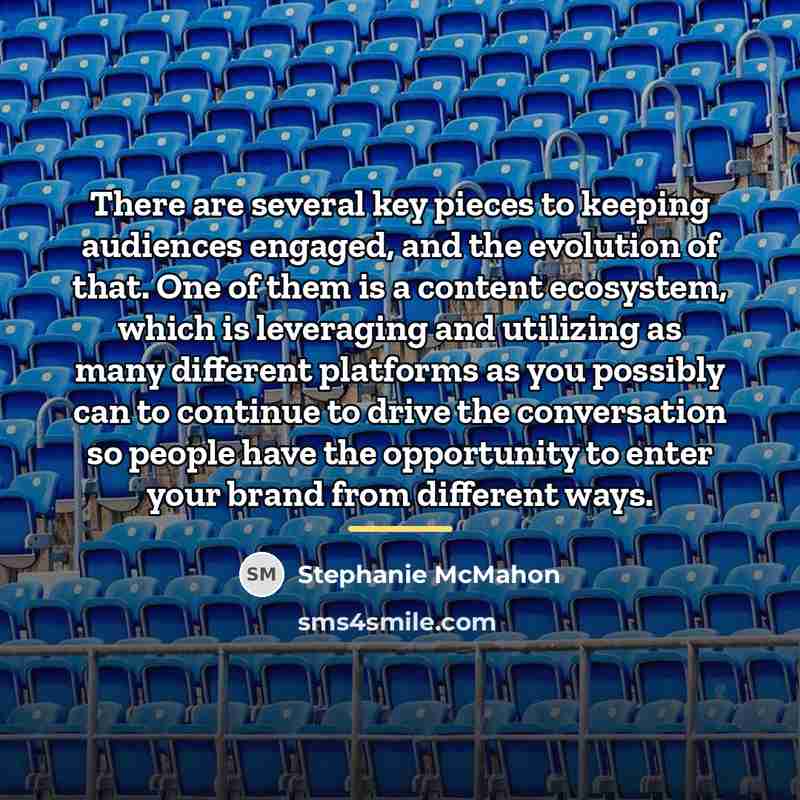 “There are several key pieces to keeping audiences engaged, and…” quote by Stephanie McMahon
