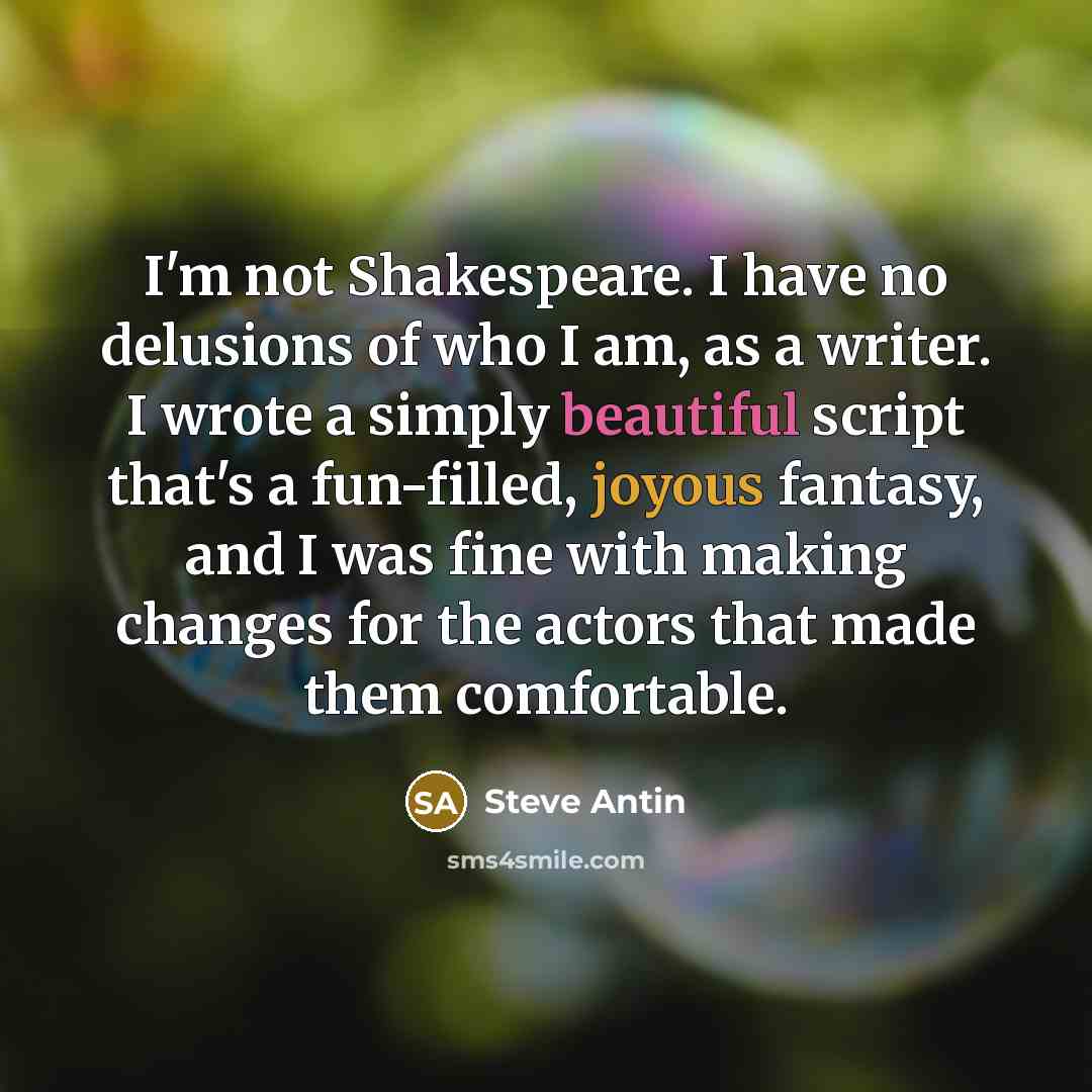 “I'm not Shakespeare. I have no delusions of who I…” quote by Steve Antin