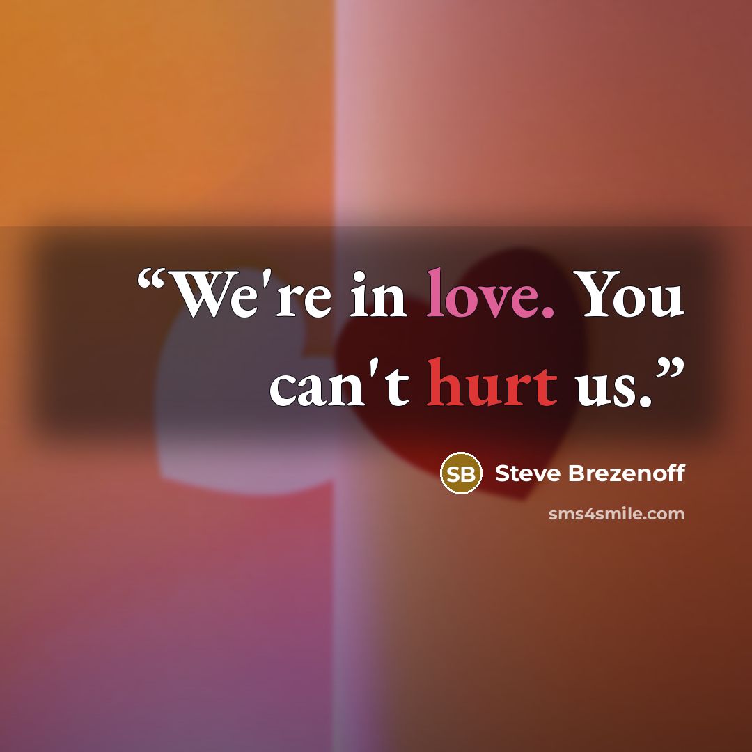 “We're in love. You can't hurt us.” quote by Steve Brezenoff