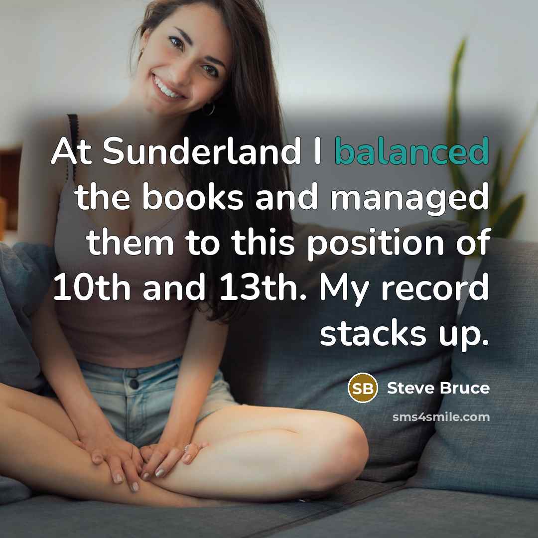 “At Sunderland I balanced the books and managed them to…” quote by Steve Bruce