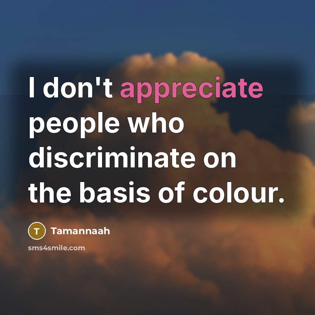 “I don't appreciate people who discriminate on the basis of…” quote by Tamannaah