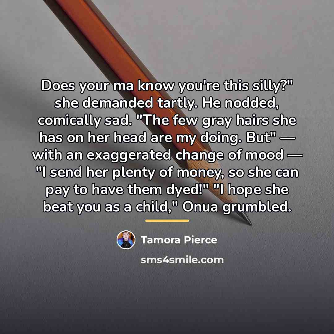 “Does your ma know you're this silly?" she demanded tartly.…” quote by Tamora Pierce