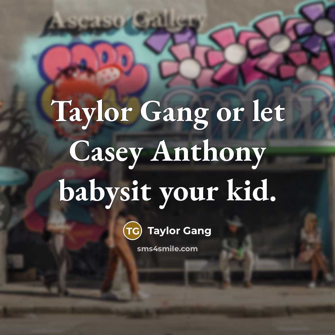 “Taylor Gang or let Casey Anthony babysit your kid.…” quote by Taylor Gang