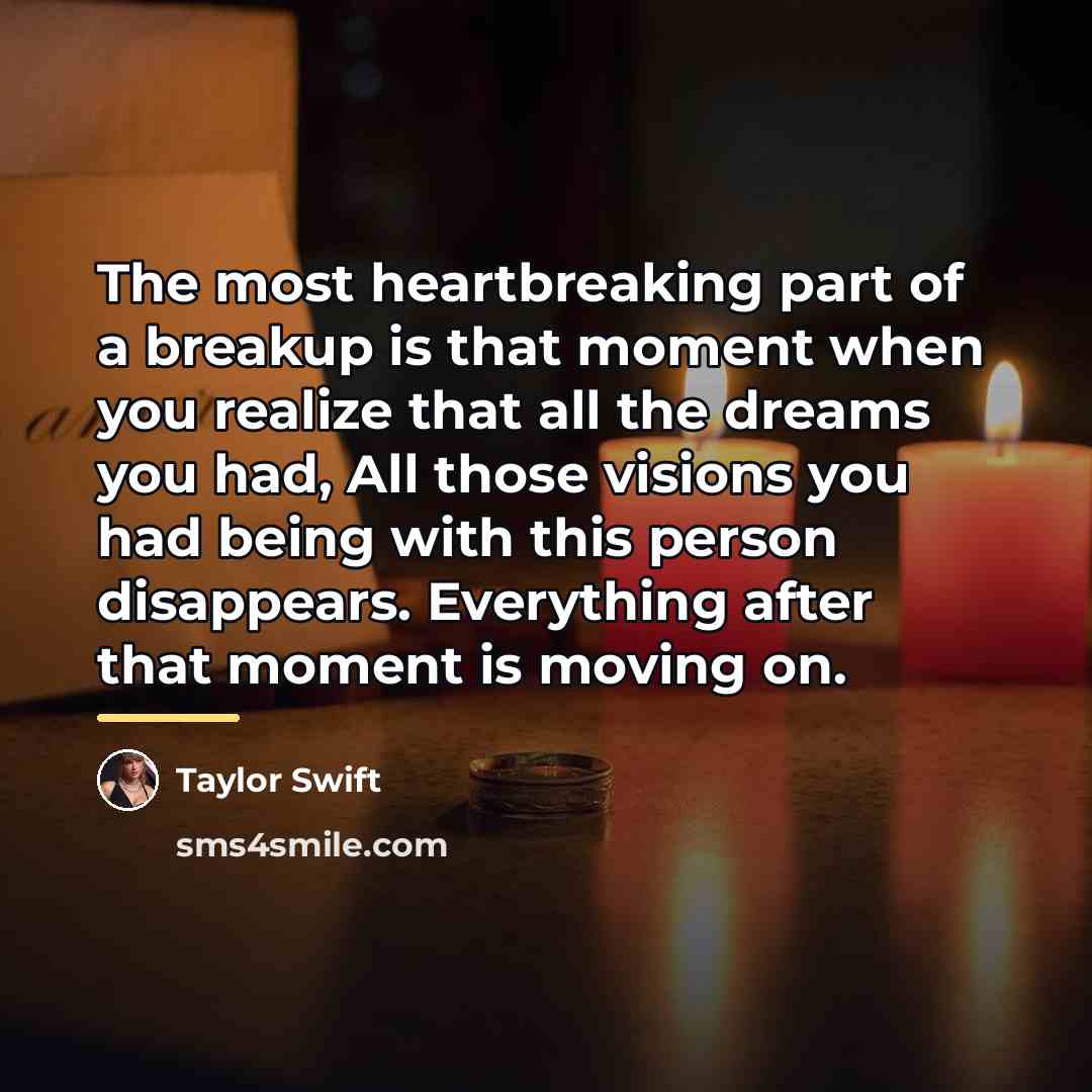 “The most heartbreaking part of a breakup is that moment…” quote by Taylor Swift