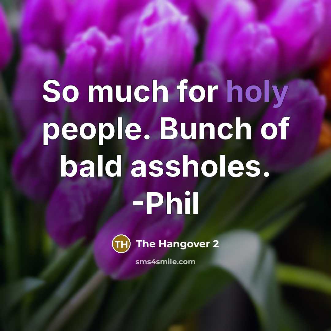 “So much for holy people. Bunch of bald assholes. -Phil” quote by The Hangover 2
