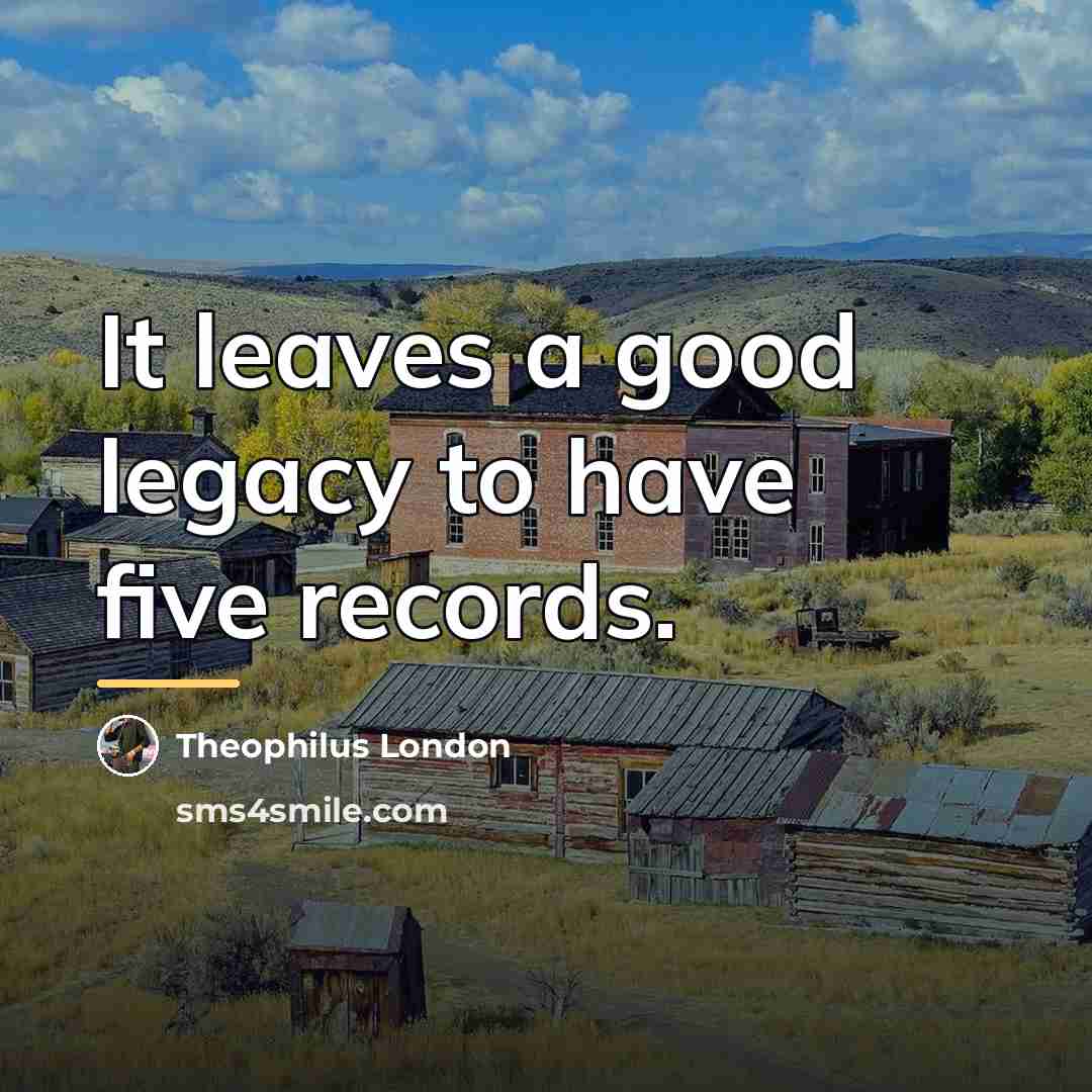 “It leaves a good legacy to have five records.…” quote by Theophilus London