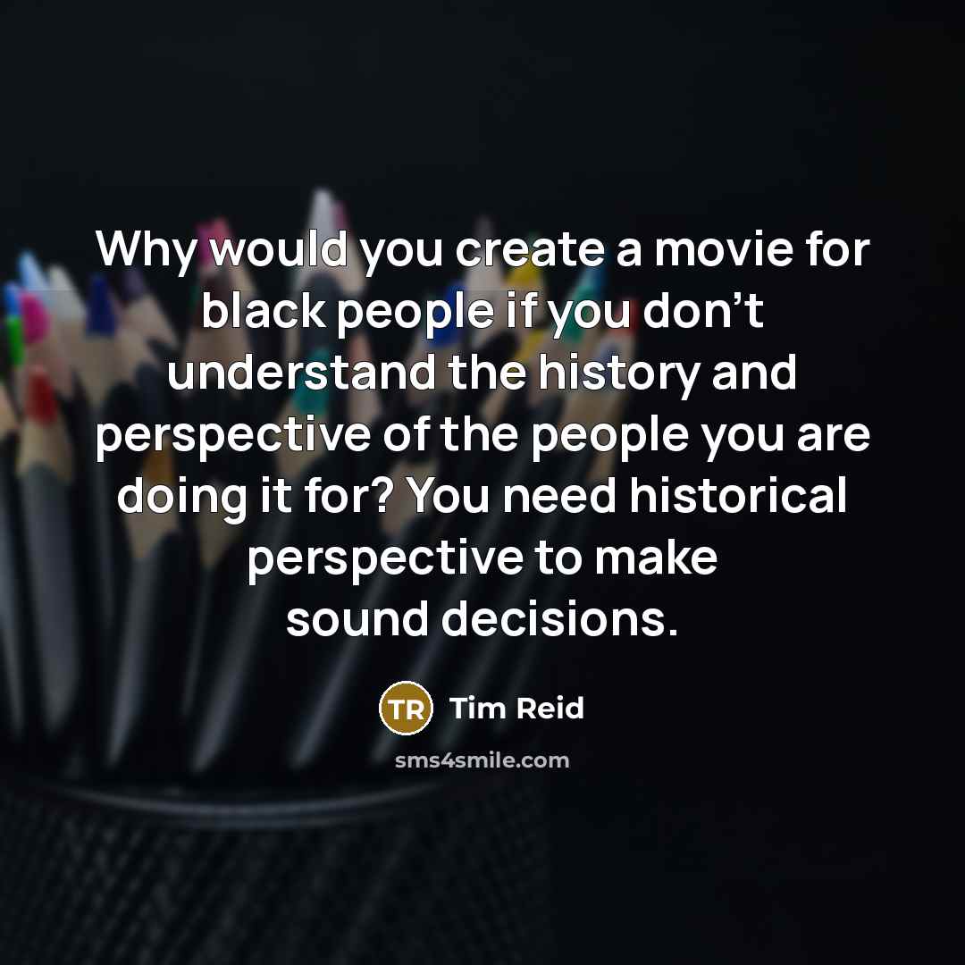 “Why would you create a movie for black people if…” quote by Tim Reid