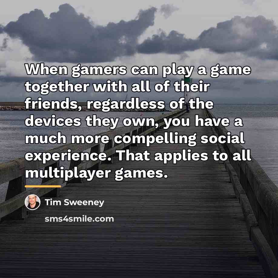 “When gamers can play a game together with all of…” quote by Tim Sweeney