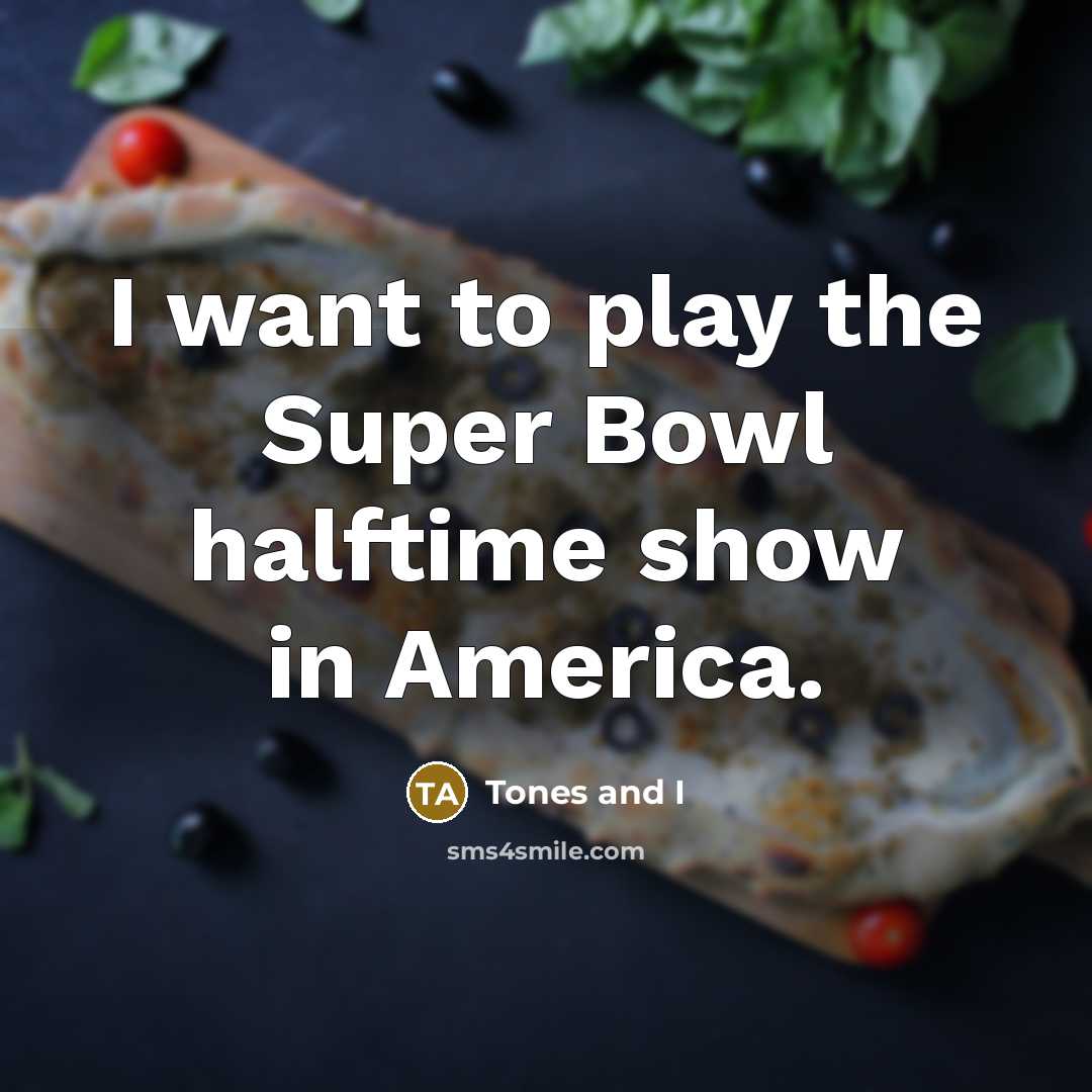 “I want to play the Super Bowl halftime show in…” quote by Tones and I
