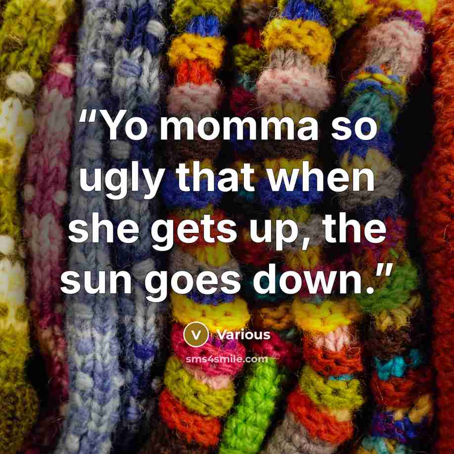 “Yo momma so ugly that when she gets up, the sun goes down.” quote by Various