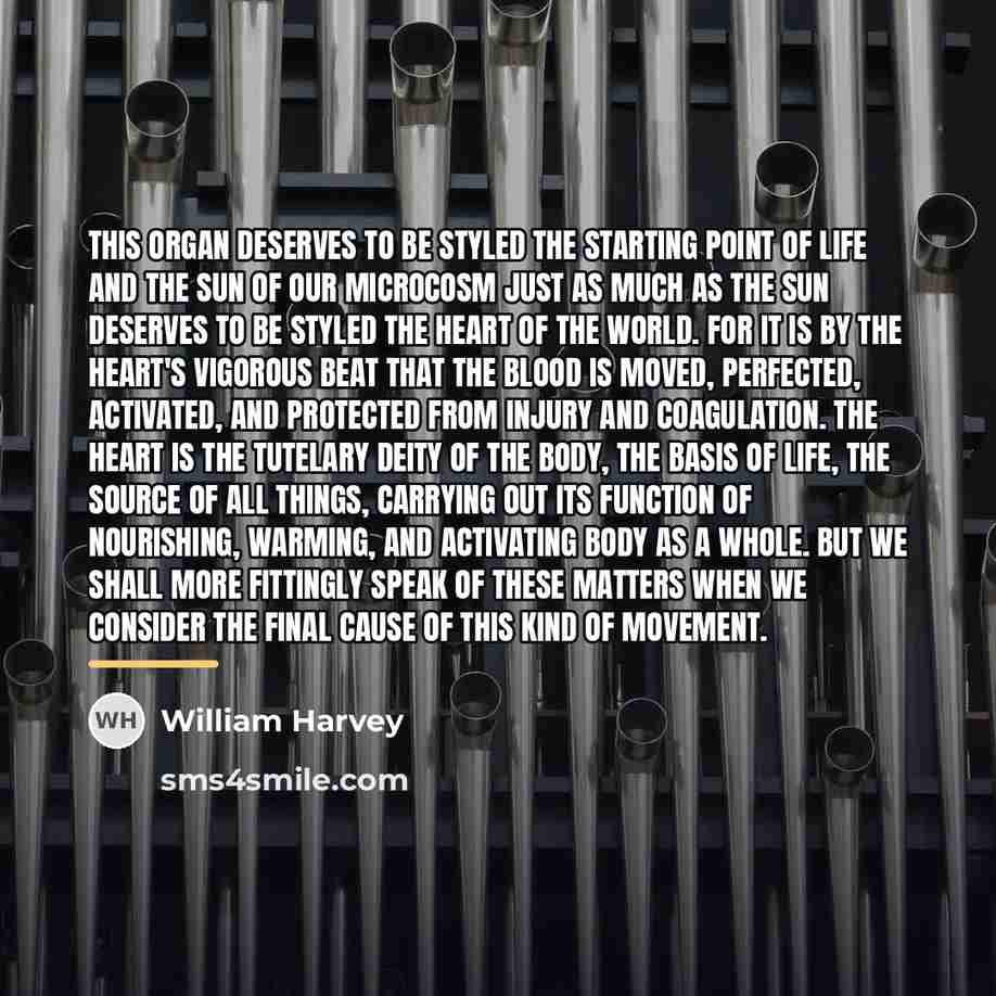 “This organ deserves to be styled the starting point of…” quote by William Harvey