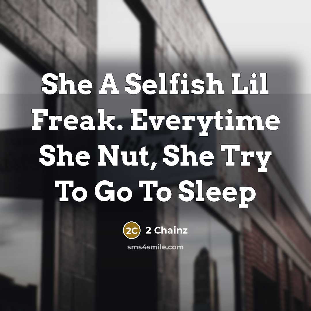 “She A Selfish Lil Freak. Everytime She Nut, She Try…” quote by 2 Chainz