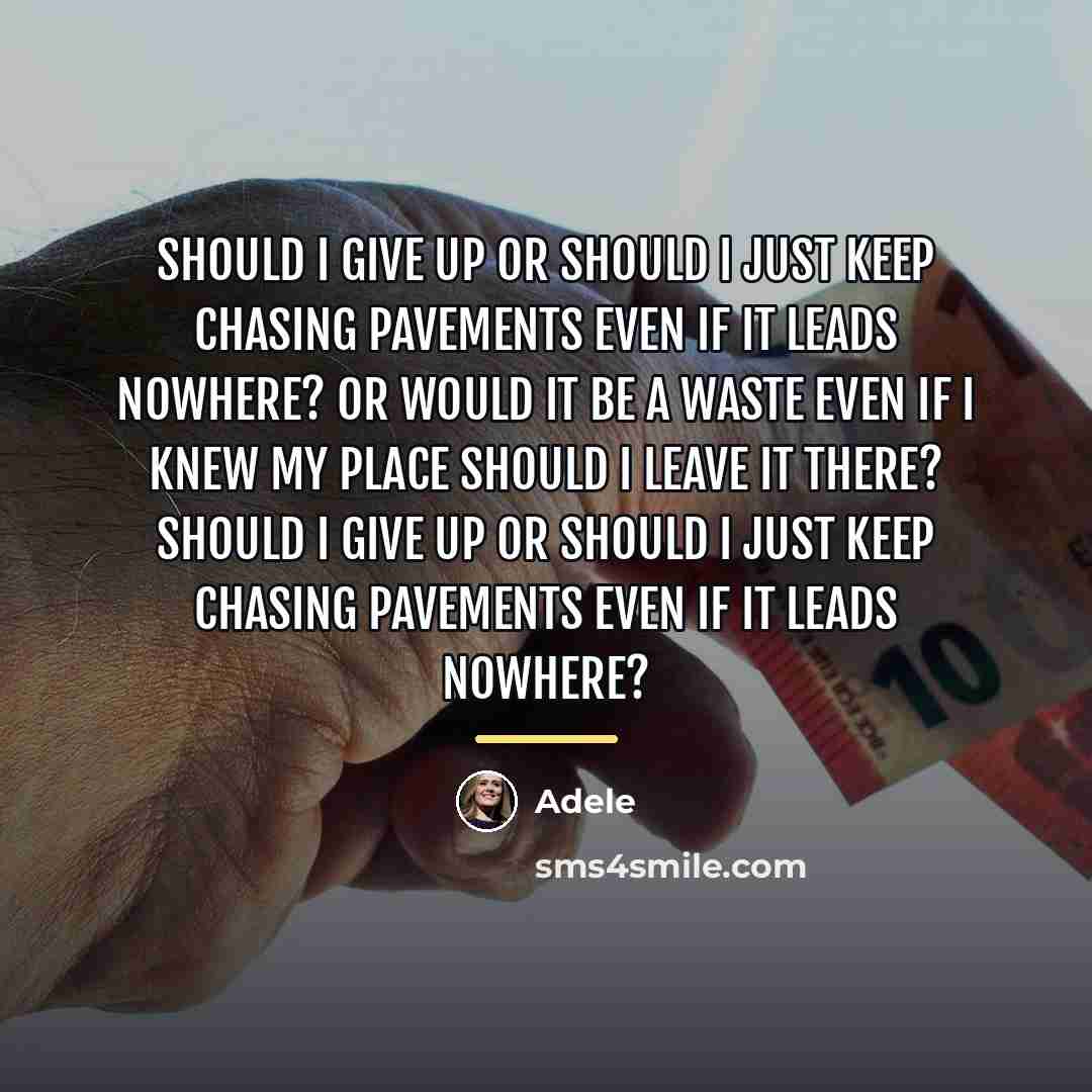 “Should I give up or should I just keep chasing…” quote by Adele