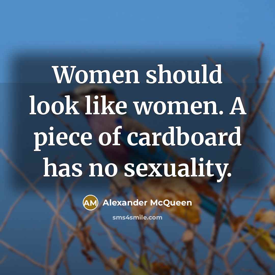 “Women should look like women. A piece of cardboard has…” quote by Alexander McQueen
