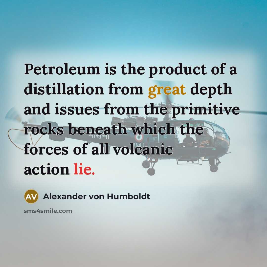 “Petroleum is the product of a distillation from great depth…” quote by Alexander von Humboldt