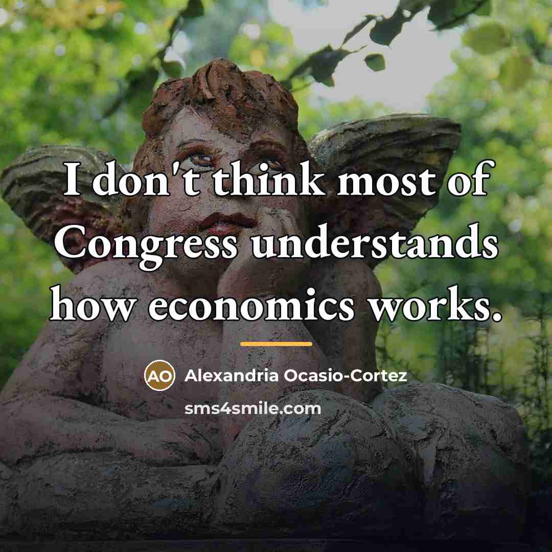 “I don't think most of Congress understands how economics works.…” quote by Alexandria Ocasio-Cortez