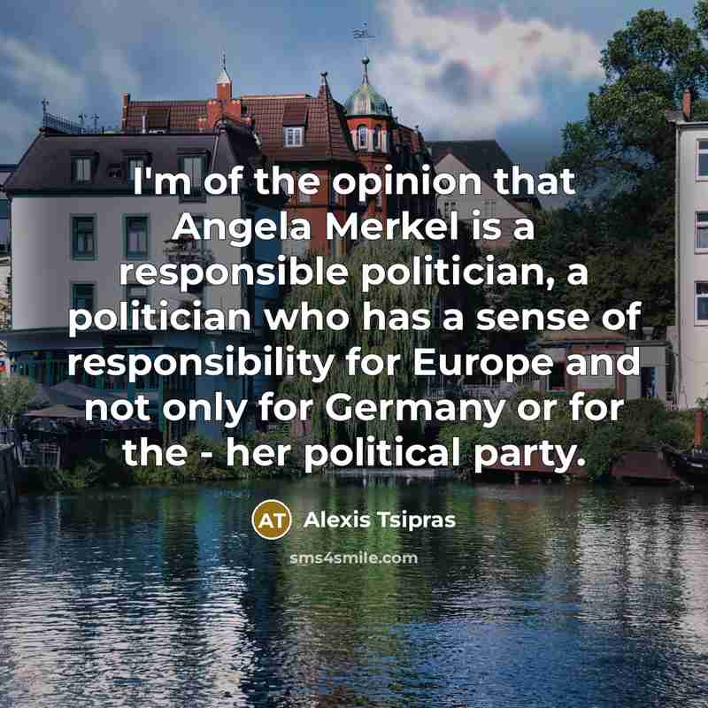 “I'm of the opinion that Angela Merkel is a responsible…” quote by Alexis Tsipras