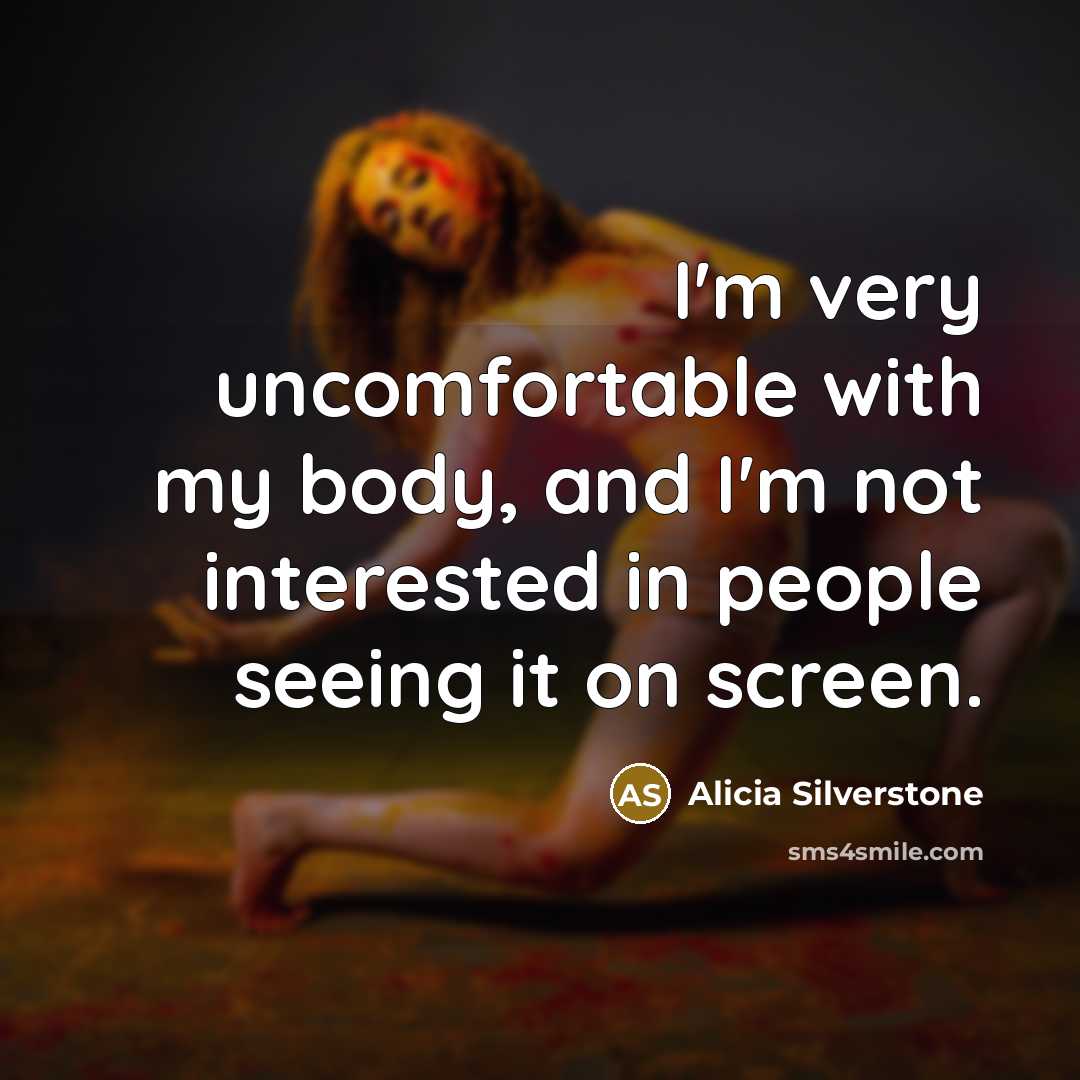 “I'm very uncomfortable with my body, and I'm not interested…” quote by Alicia Silverstone
