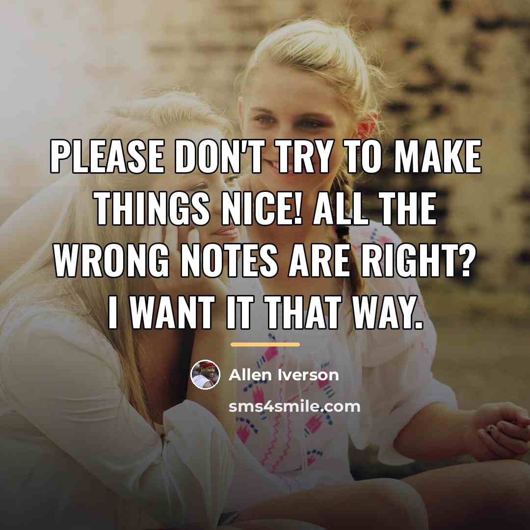 “Please don't try to make things nice! All the wrong…” quote by Allen Iverson