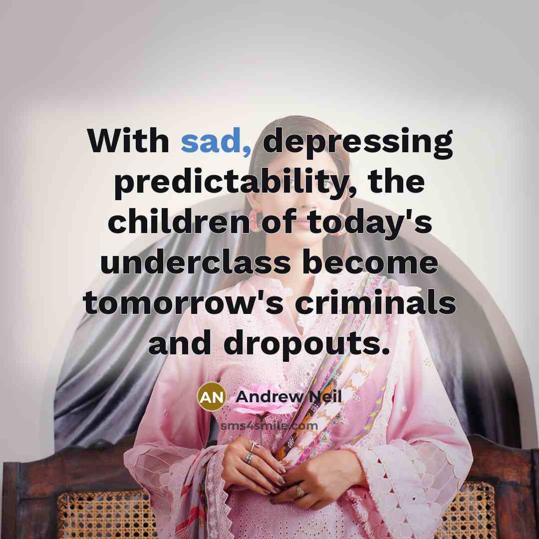 “With sad, depressing predictability, the children of today's underclass become…” quote by Andrew Neil