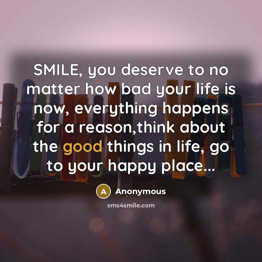 “SMILE, you deserve to no matter how bad your life…” quote by Anonymous