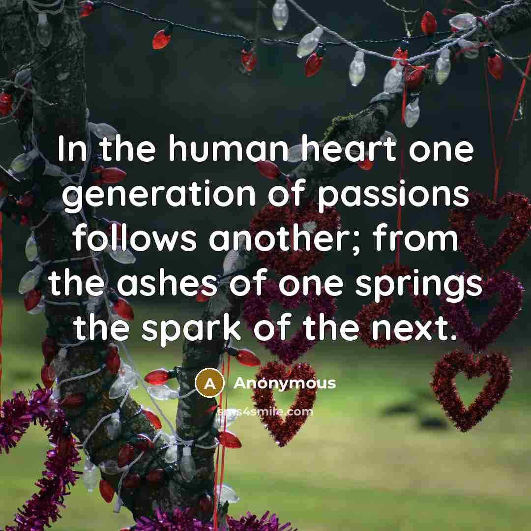“In the human heart one generation of passions follows another;…” quote by Anonymous