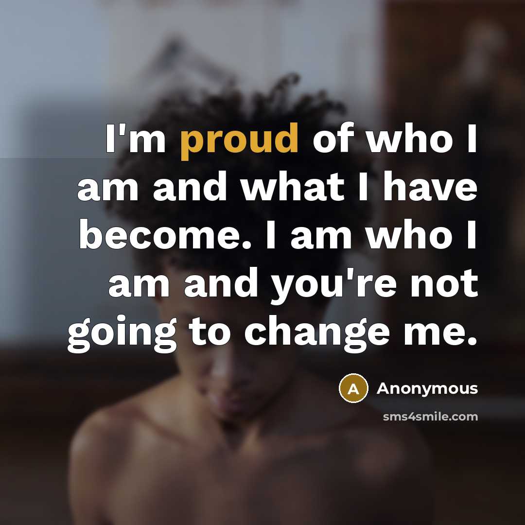 “I'm proud of who I am and what I have…” quote by Anonymous