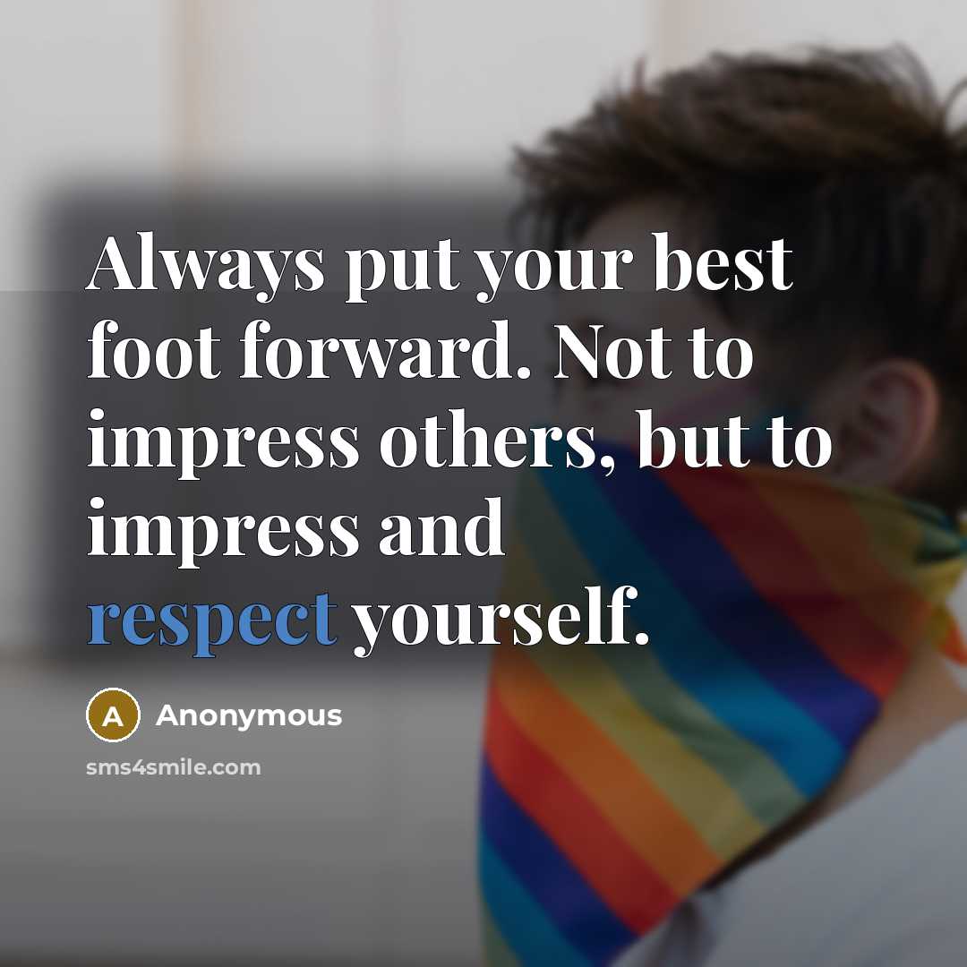 “Always put your best foot forward. Not to impress others,…” quote by Anonymous
