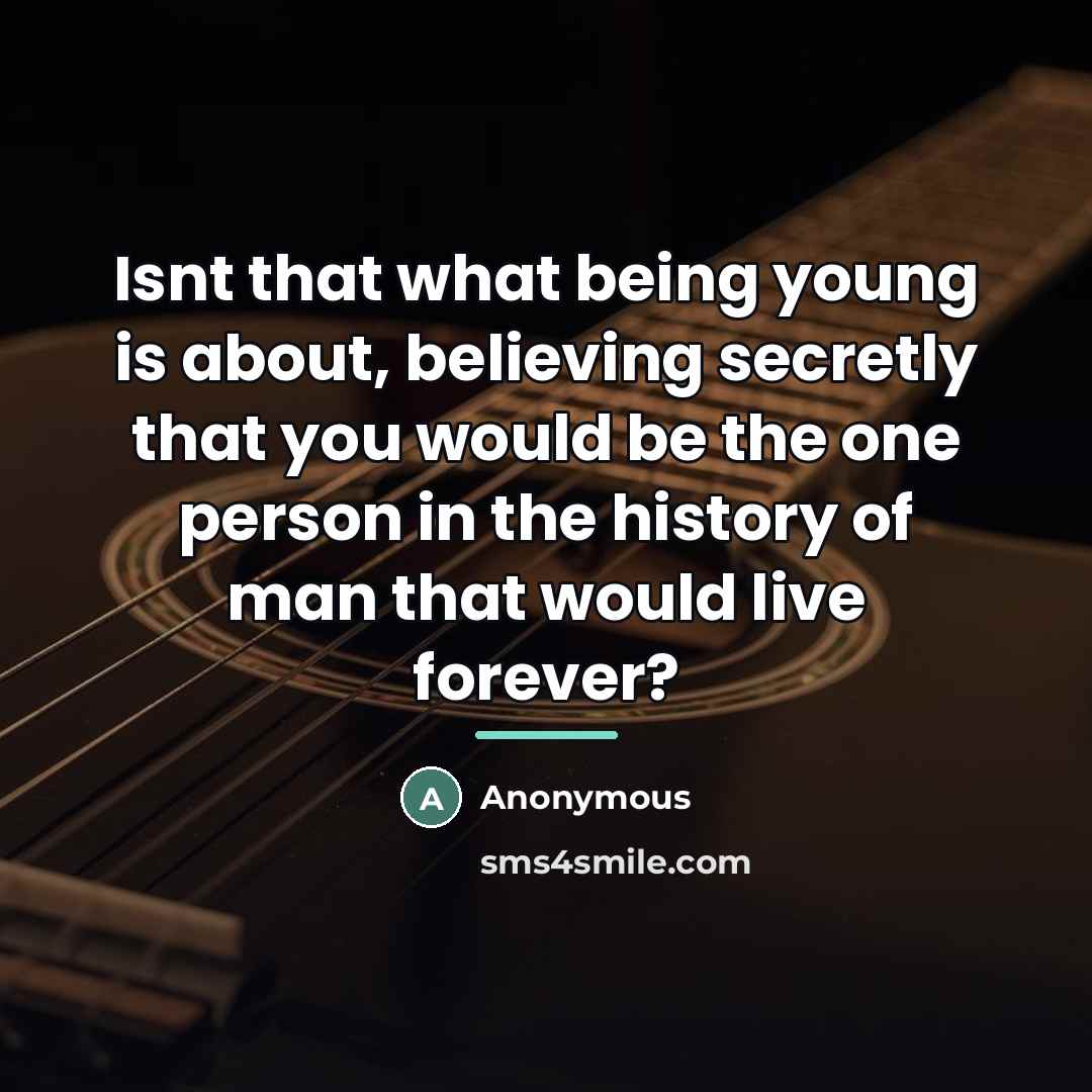 “Isnt that what being young is about, believing secretly that…” quote by Anonymous