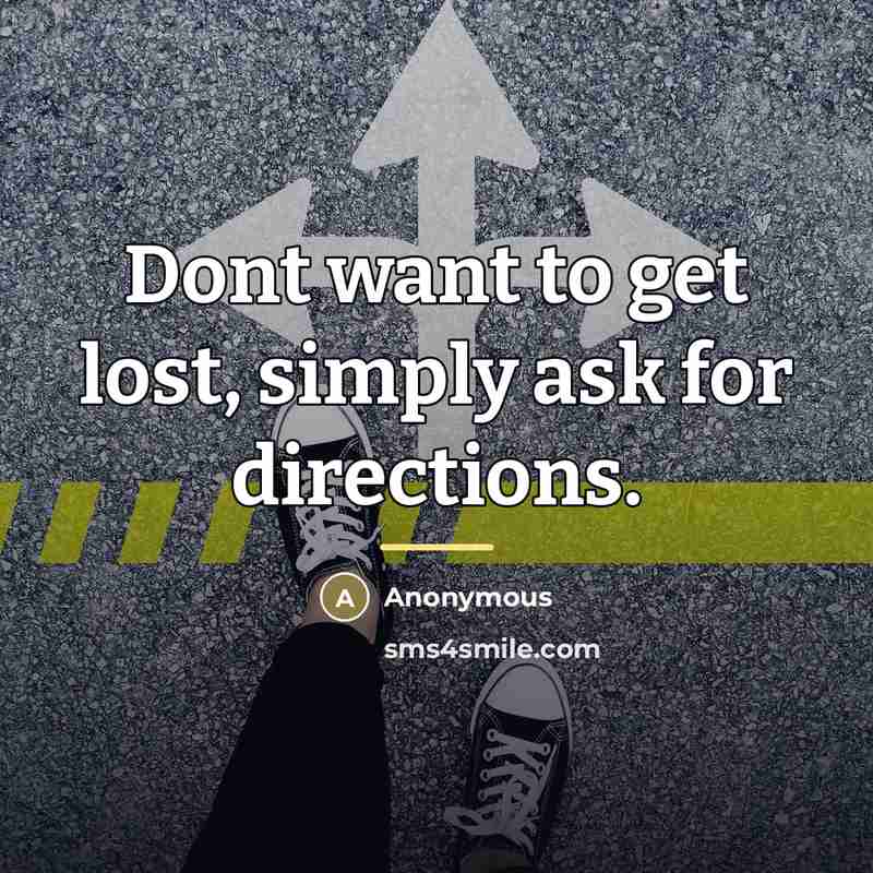 “Dont want to get lost, simply ask for directions.…” quote by Anonymous