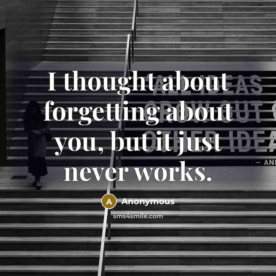 “I thought about forgetting about you, but it just never works.” quote by Anonymous