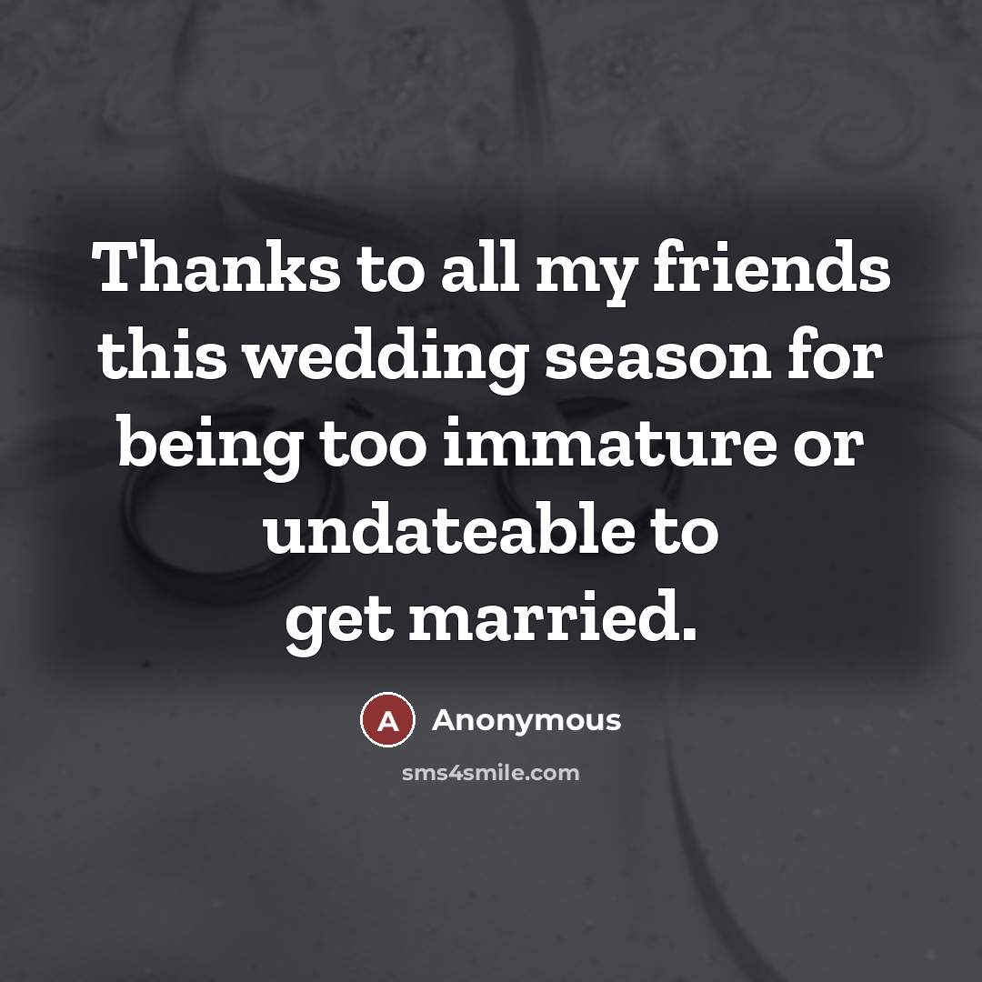 “Thanks to all my friends this wedding season for being…” quote by Anonymous
