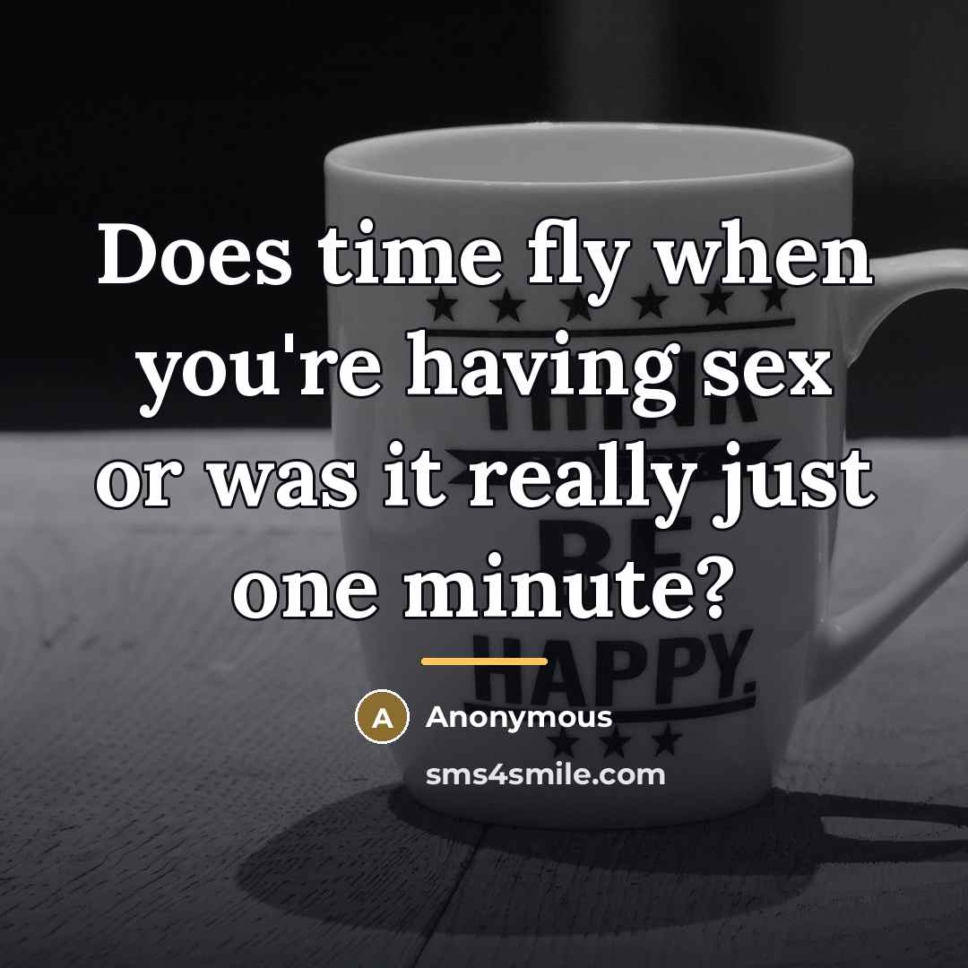 “Does time fly when you're having sex or was it…” quote by Anonymous