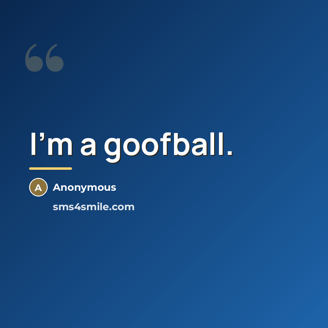“I'm a goofball.…” quote by Anonymous