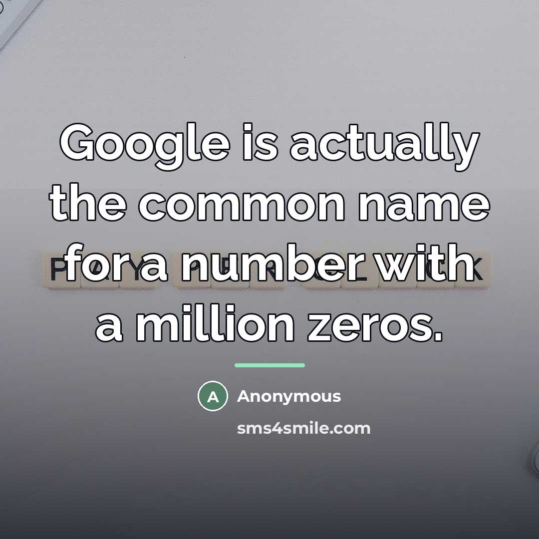“Google is actually the common name for a number with…” quote by Anonymous